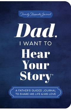 Dad, I Want to Hear Your Story (Expanded Edition): A Father's Guided Journal to Share His Life & His Love - Jeffrey Mason