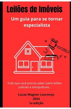 Leilões de Imóveis: Um guia para se tornar especialista: Tudo que você precisa saber sobre leiões judiciais e extrajudiciais - Lucas Wagner Lourenço