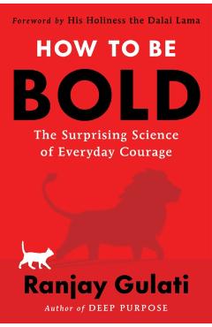How to Be Bold: The Surprising Science of Everyday Courage - Ranjay Gulati