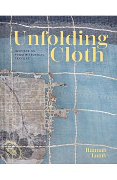 Unfolding Cloth: Inspiration from Historical Textiles - Hannah Lamb