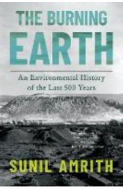 The Burning Earth: An Environmental History of the Last 500 Years - Sunil Amrith