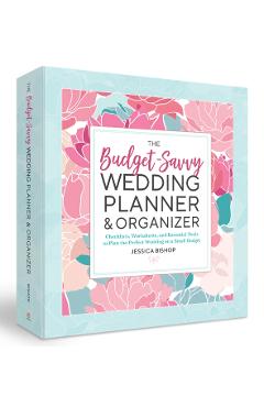 The Budget-Savvy Wedding Planner & Organizer (Binder Edition): Checklists, Worksheets, and Essential Tools to Plan the Perfect Wedding on a Small Budg - Jessica Bishop