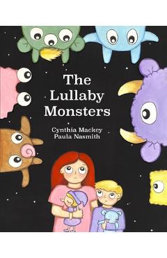 The Lullaby Monsters: A Night Time Adventure - Cynthia Mackey