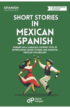 Short Stories in Mexican Spanish: Embark on a Language Journey with 20 Entertaining Short Stories and Essential Mexican Vocabulary - Digital Polyglot