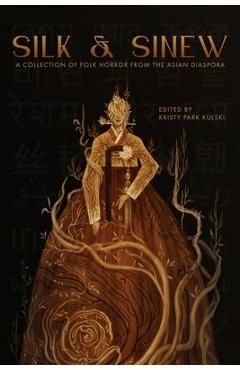 Silk & Sinew: A Collection of Folk Horror from the Asian Diaspora - Kristy Park Kulski