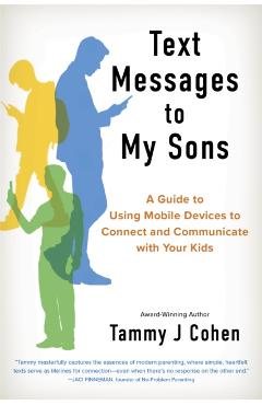 Text Messages to My Sons: A Guide to Using Mobile Devices to Connect and Communicate with Your Kids - Tammy J. Cohen