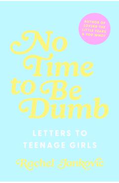 No Time to Be Dumb: Letters to Teenage Girls - Rachel Jankovic