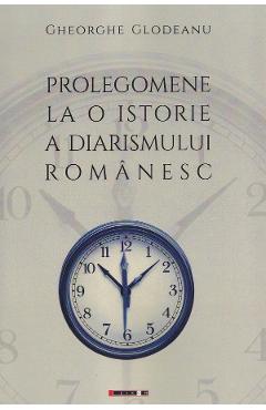 Prolegomene la o istorie a diarismului romanesc - Gheorghe Glodeanu - EIKON