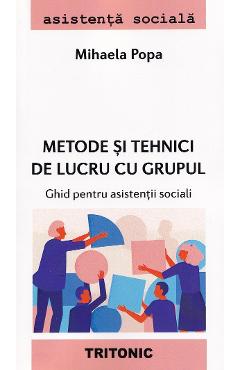Metode si tehnici de lucru cu grupul. Ghid pentru asistentii sociali - Mihaela Popa