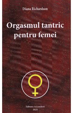 Orgasmul tantric pentru femei - Diana Richardson