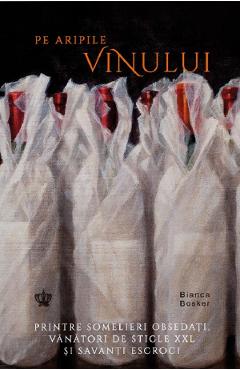 Pe aripile vinului - Bianca Bosker - BAROQUE BOOKS & ARTS
