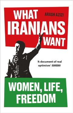 What Iranians Want - Arash Azizi