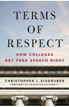 Terms of Respect: How Colleges Get Free Speech Right - Christopher L. Eisgruber