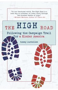 The High Road: Following the Campaign Trail for a Kinder America - Tommy Zurhellen