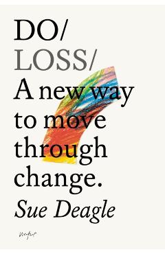 Do Loss: A New Way to Move Through Change - Sue Deagle