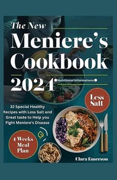 The New Meniere's Cookbook 2024: 32 Special Healthy Recipes with Less Salt and Great Taste to Help You Fight Meniere's Disease - Clara Emerson