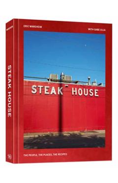 Steak House: The People, the Places, the Recipes - Eric Wareheim
