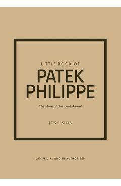 Little Book of Patek Philippe: The Story of the Iconic Fashion Brand - Josh Sims