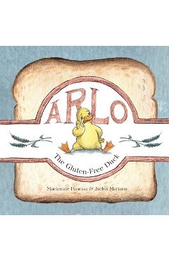 Arlo - The Gluten-Free Duck: A Heartwarming Story About Food Sensitivities and Finding Alternatives - Mackenzie Panessa