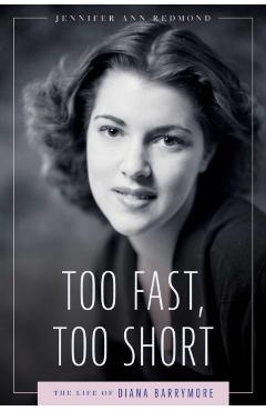 Too Fast, Too Short: The Life of Diana Barrymore - Jennifer Ann Redmond