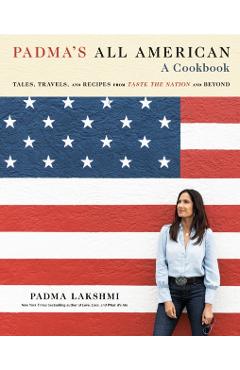 Padma's All American: Tales, Travels, and Recipes from Taste the Nation and Beyond: A Cookbook - Padma Lakshmi