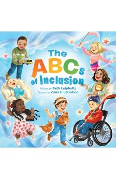 The ABCs of Inclusion: A Disability Inclusion Book for Kids - Beth Leipholtz