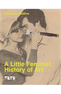 A Little Feminist History of Art: Expanded Edition - Charlotte Mullins
