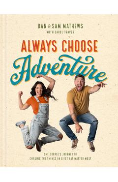 Always Choose Adventure: One Couple's Journey of Chasing the Things in Life That Matter Most - Dan Mathews