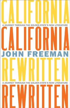 California Rewritten: A Journey Through the Golden State's New Literature - John Freeman