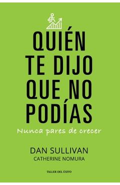Quien te dijo que no podias: Nunca pares de crecer - Dan Sullivan