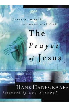 The Prayer of Jesus: Secrets of Real Intimacy with God - Hank Hanegraaff