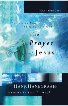The Prayer of Jesus: Secrets of Real Intimacy with God - Hank Hanegraaff