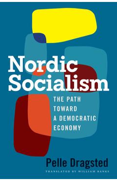 Nordic Socialism: The Path Toward a Democratic Economy - Pelle Dragsted