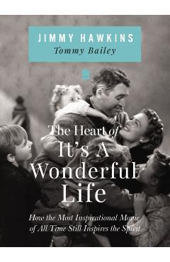 The Heart of It's a Wonderful Life: How the Most Inspirational Movie of All Time Still Inspires the Spirit - Jimmy Hawkins