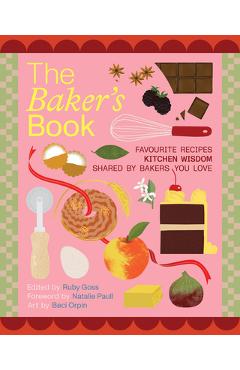 The Bakers\' Book: Recipes, Notes and Wisdom from the Kitchens of Australia\'s Most Inspiring Bakers - Ruby Goss