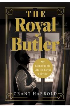 The Royal Butler: My Remarkable Life in Royal Service - Grant Harrold