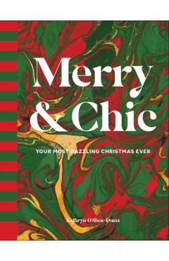 Merry & Chic: Your Most Dazzling Christmas Ever - Kathryn O'shea-evans