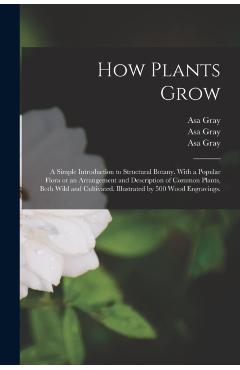 How Plants Grow: a Simple Introduction to Structural Botany. With a Popular Flora or an Arrangement and Description of Common Plants, B - Asa 1810-1888 Gray - Imagine 1