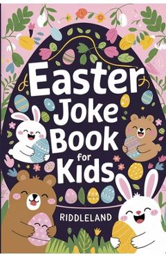 Easter Joke Book For Kids: Fun Easter Basket Stuffer For Boys, Girls, Teens & Adults: Hilarious Word Play, Puns, Knock knock-Jokes and More -