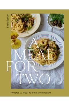 A Meal for Two: Recipes to Treat Your Favorite People - Emily Ezekiel