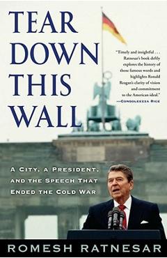 Tear Down This Wall: A City, a President, and the Speech That Ended the Cold War - Romesh Ratnesar