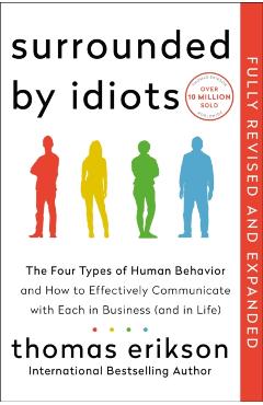 Surrounded by Idiots Revised & Expanded Edition: The Four Types of Human Behavior and How to Effectively Communicate with Each in Business (and in Lif - Thomas Erikson