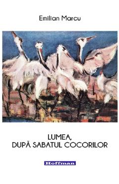 Lumea, dupa sabatul cocorilor - Emilian Marcu - HOFFMAN