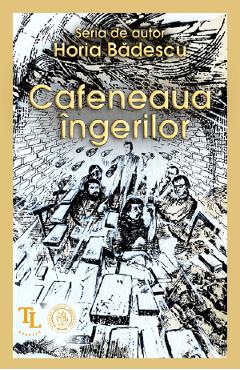 Cafeneaua ingerilor - Horia Badescu - SCOALA ARDELEANA