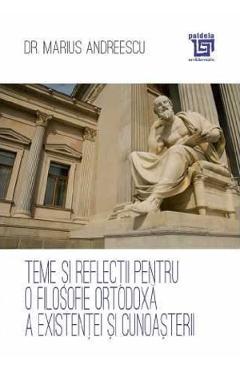 Teme si reflectii pentru o filosofie ortodoxa a existentei si cunoasterii - Marius Andreescu - PAIDEIA