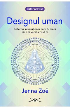 Designul uman. Sistemul revolutionar care iti arata cine ai venit aici sa fii - Jenna Zoe - PRESTIGE