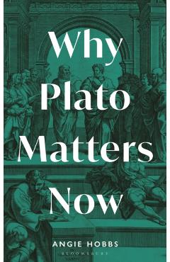 Why Plato Matters Now - Angie Hobbs