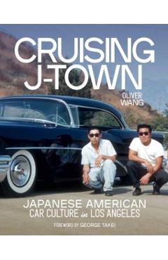 Cruising J-Town: Japanese American Car Culture in Los Angeles - Oliver Wang