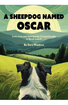 A Sheepdog Named Oscar: Love and Companionship in Rural Ireland - Dara Waldron