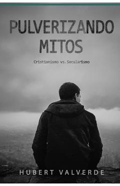 Pulverizando Mitos: Cristianismo vs Secularismo - Hubert Valverde
